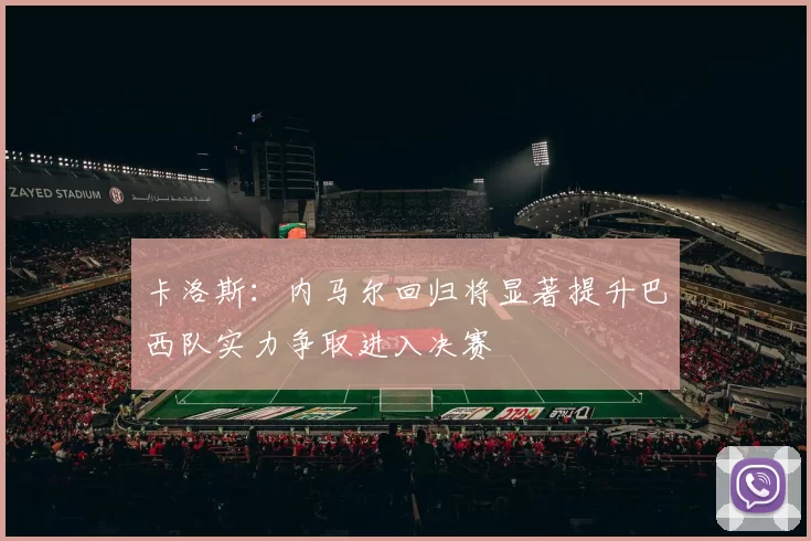 卡洛斯：内马尔回归将显著提升巴西队实力争取进入决赛
