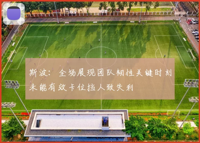 斯波：全场展现团队韧性关键时刻未能有效卡位挡人致失利
